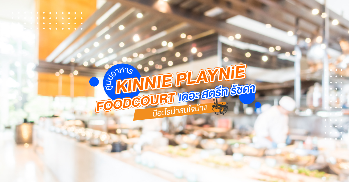 : ศูนย์อาหาร KINNIE PLAYNiE FOODCOURT เดอะ สตรีท รัชดา